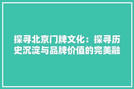 探寻北京门牌文化：探寻历史沉淀与品牌价值的完美融合 室内设计