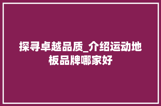 探寻卓越品质_介绍运动地板品牌哪家好 室内设计