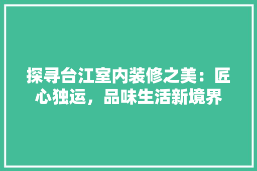 探寻台江室内装修之美：匠心独运，品味生活新境界 室内设计
