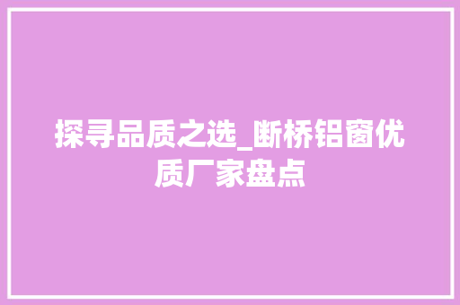 探寻品质之选_断桥铝窗优质厂家盘点 室内设计