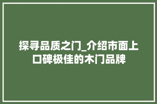 探寻品质之门_介绍市面上口碑极佳的木门品牌