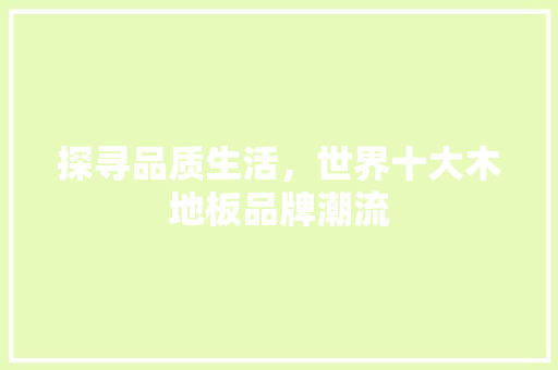 探寻品质生活，世界十大木地板品牌潮流