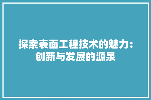 探索表面工程技术的魅力：创新与发展的源泉