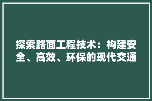 探索路面工程技术：构建安全、高效、环保的现代交通网络 室内设计
