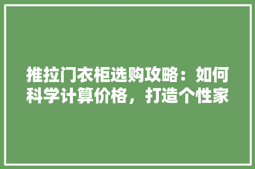 推拉门衣柜选购攻略：如何科学计算价格，打造个性家居空间