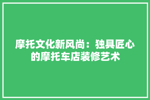 摩托文化新风尚：独具匠心的摩托车店装修艺术 室内设计