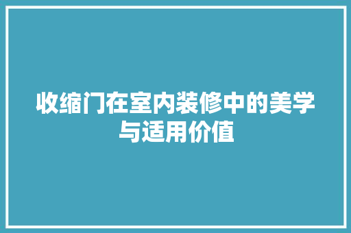 收缩门在室内装修中的美学与适用价值 室内设计