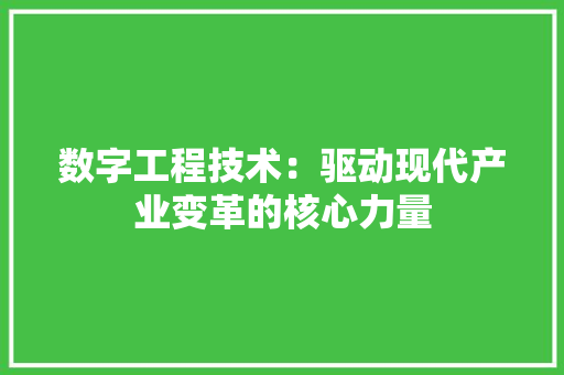 数字工程技术：驱动现代产业变革的核心力量