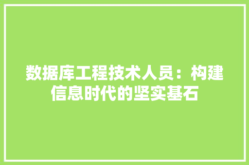 数据库工程技术人员：构建信息时代的坚实基石
