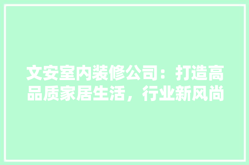 文安室内装修公司：打造高品质家居生活，行业新风尚 室内设计