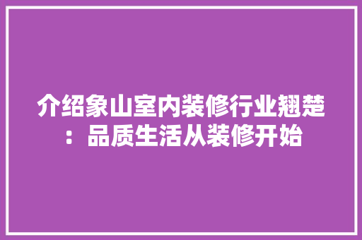 介绍象山室内装修行业翘楚：品质生活从装修开始
