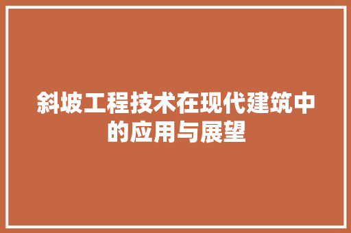 斜坡工程技术在现代建筑中的应用与展望 室内设计