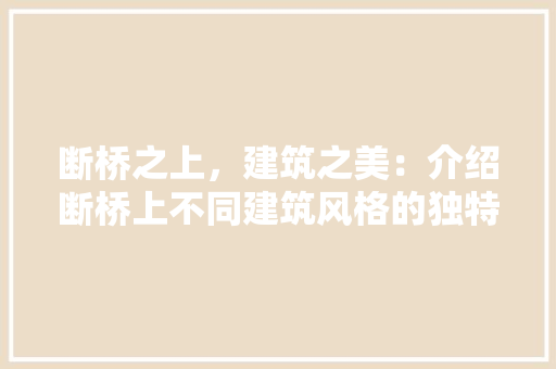 断桥之上，建筑之美：介绍断桥上不同建筑风格的独特魅力 室内设计