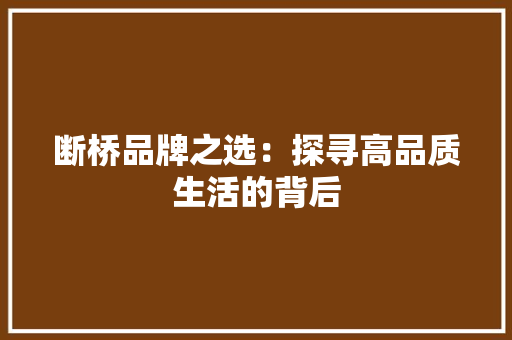 断桥品牌之选：探寻高品质生活的背后 室内设计