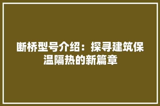 断桥型号介绍：探寻建筑保温隔热的新篇章 室内设计