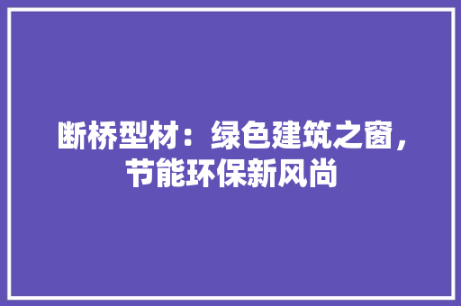 断桥型材：绿色建筑之窗，节能环保新风尚 室内设计