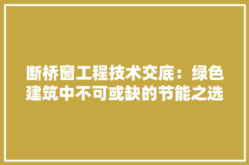 断桥窗工程技术交底：绿色建筑中不可或缺的节能之选 室内设计