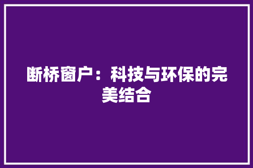 断桥窗户：科技与环保的完美结合 室内设计