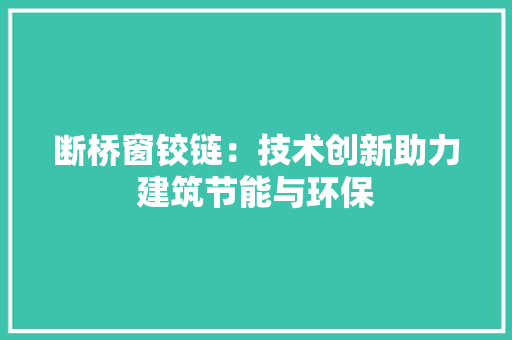 断桥窗铰链：技术创新助力建筑节能与环保