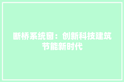断桥系统窗：创新科技建筑节能新时代