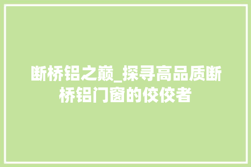 断桥铝之巅_探寻高品质断桥铝门窗的佼佼者 室内设计