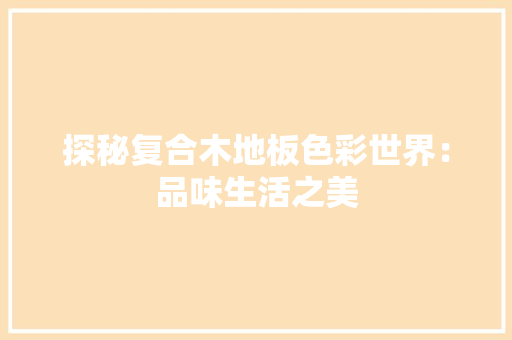 探秘复合木地板色彩世界：品味生活之美 室内设计