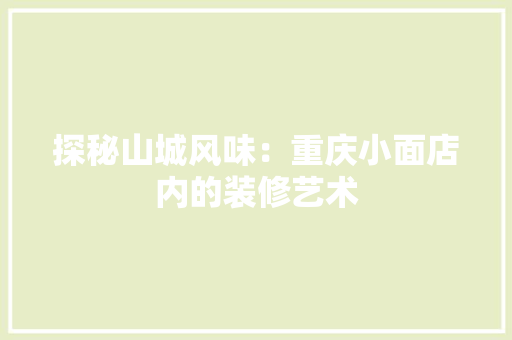 探秘山城风味：重庆小面店内的装修艺术 室内设计