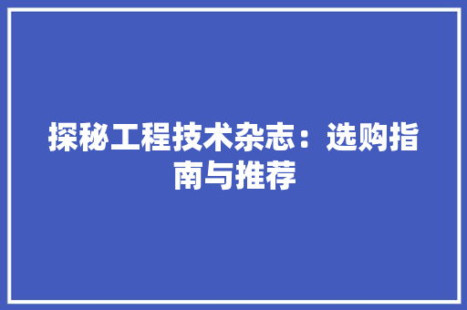 探秘工程技术杂志：选购指南与推荐 室内设计