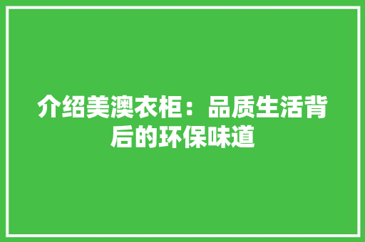 介绍美澳衣柜：品质生活背后的环保味道 家居装修