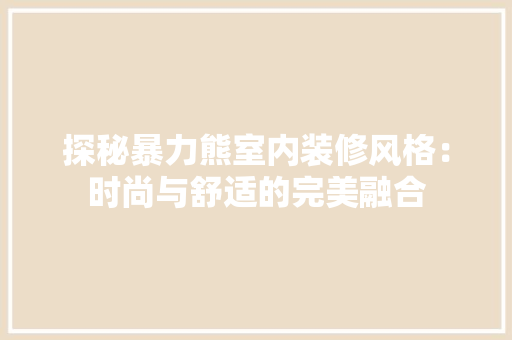 探秘暴力熊室内装修风格：时尚与舒适的完美融合 室内设计
