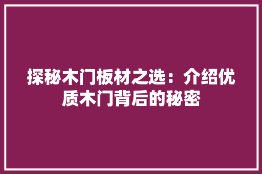 探秘木门板材之选：介绍优质木门背后的秘密 室内设计