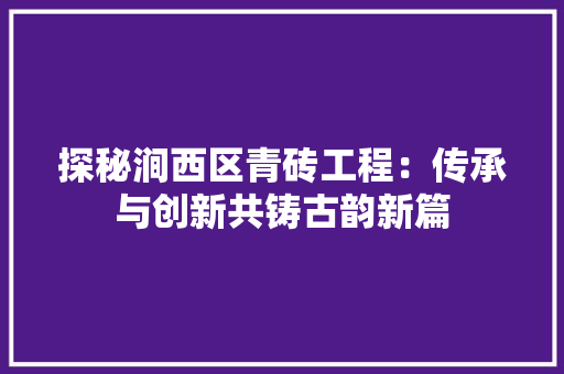探秘涧西区青砖工程：传承与创新共铸古韵新篇 室内设计