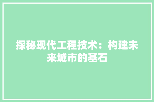 探秘现代工程技术：构建未来城市的基石 室内设计