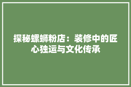 探秘螺蛳粉店：装修中的匠心独运与文化传承 室内设计