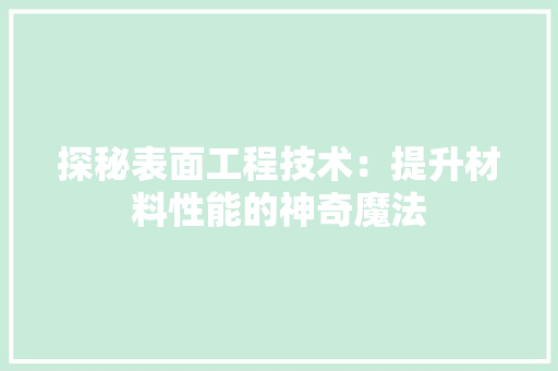 探秘表面工程技术：提升材料性能的神奇魔法 室内设计