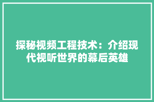 探秘视频工程技术：介绍现代视听世界的幕后英雄 室内设计