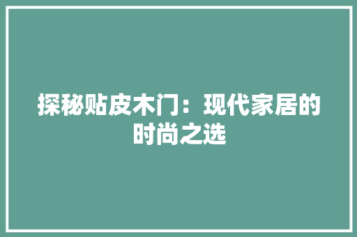 探秘贴皮木门：现代家居的时尚之选 室内设计