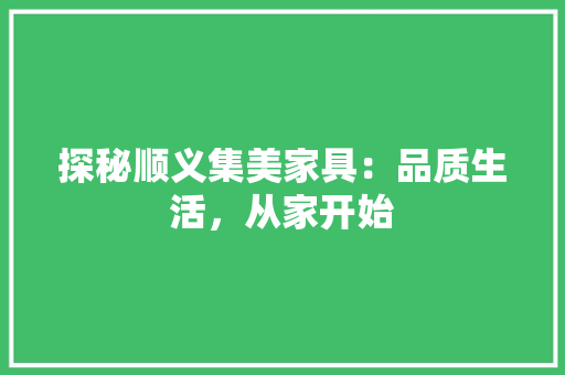 探秘顺义集美家具：品质生活，从家开始 室内设计