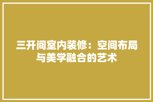 三开间室内装修：空间布局与美学融合的艺术 现代风格装饰