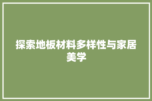 探索地板材料多样性与家居美学 室内设计