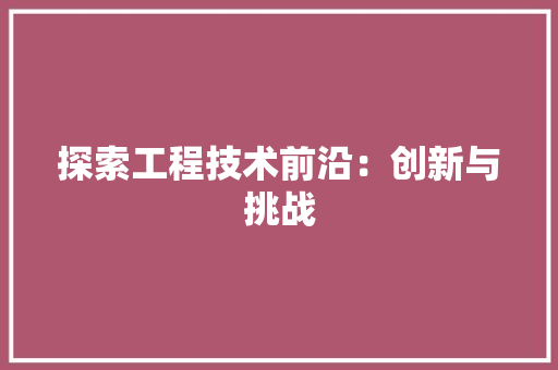 探索工程技术前沿：创新与挑战 室内设计