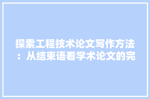 探索工程技术论文写作方法：从结束语看学术论文的完美谢幕 室内设计