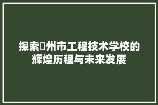 探索忂州市工程技术学校的辉煌历程与未来发展 室内设计