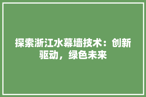 探索浙江水幕墙技术：创新驱动，绿色未来