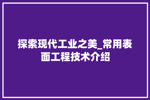 探索现代工业之美_常用表面工程技术介绍 室内设计