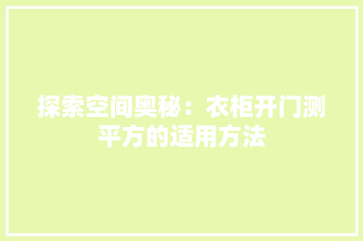 探索空间奥秘：衣柜开门测平方的适用方法 室内设计