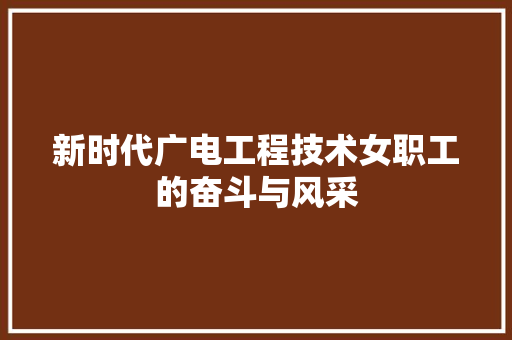 新时代广电工程技术女职工的奋斗与风采 室内设计