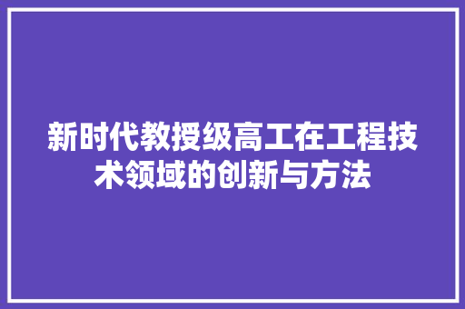 新时代教授级高工在工程技术领域的创新与方法 室内设计