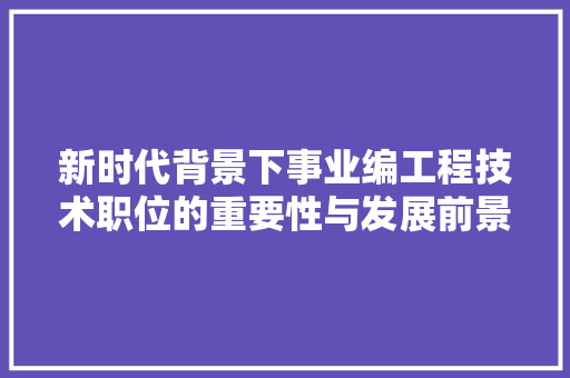 新时代背景下事业编工程技术职位的重要性与发展前景 室内设计