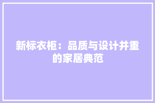 新标衣柜：品质与设计并重的家居典范 室内设计